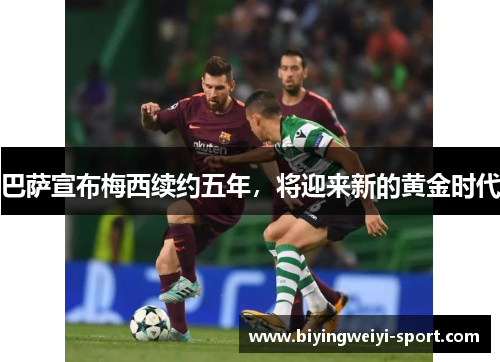 巴萨宣布梅西续约五年，将迎来新的黄金时代